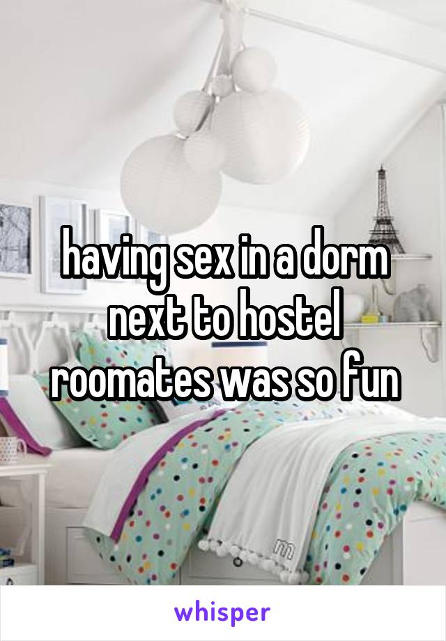 having sex in a dorm next to hostel roomates was so fun