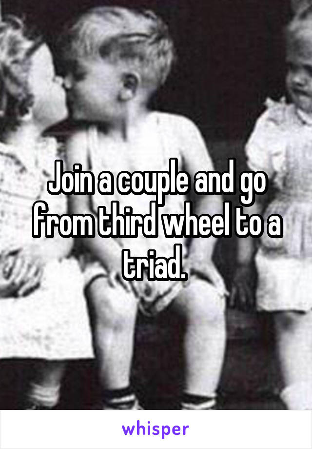 Join a couple and go from third wheel to a triad. 