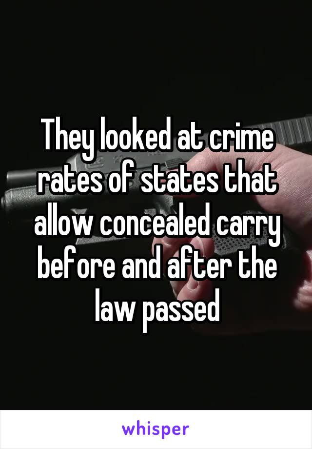 They looked at crime rates of states that allow concealed carry before and after the law passed