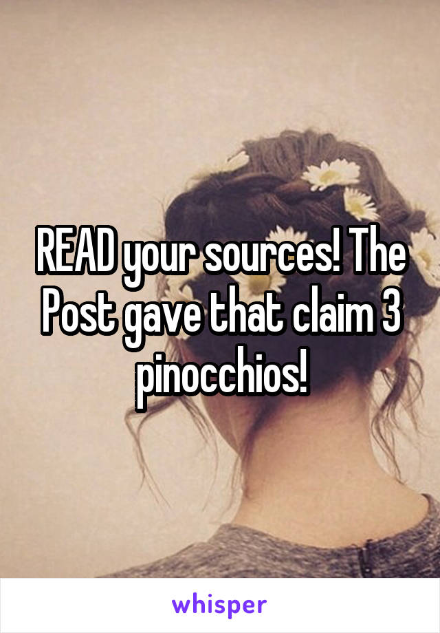 READ your sources! The Post gave that claim 3 pinocchios!