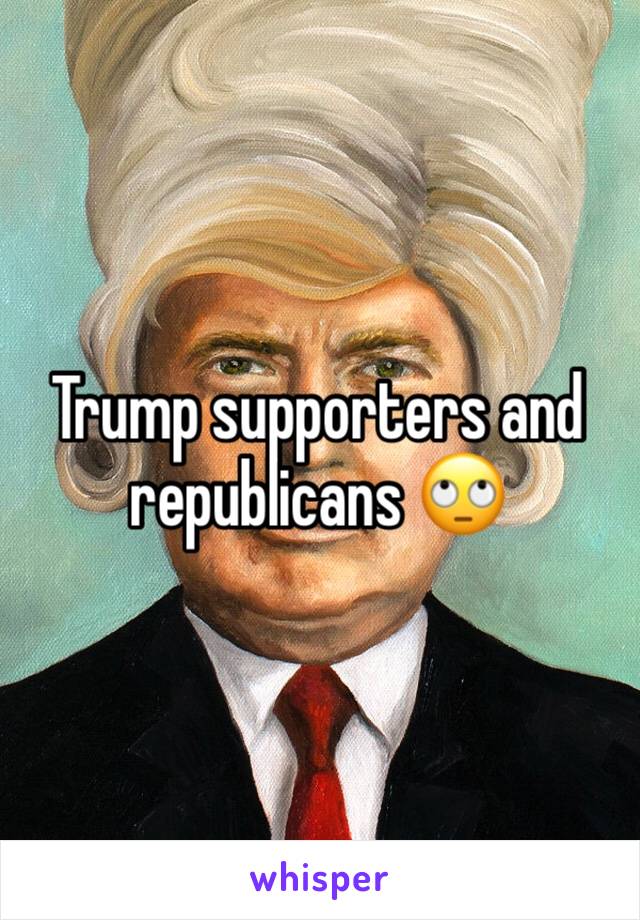 Trump supporters and republicans 🙄