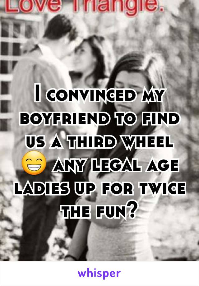 I convinced my boyfriend to find us a third wheel 😁 any legal age ladies up for twice the fun?