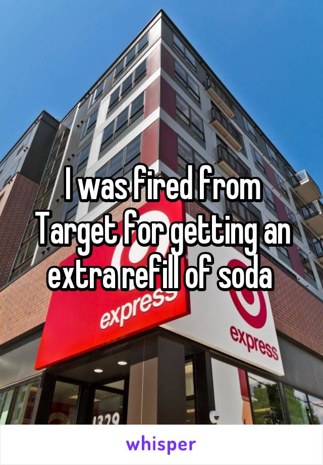 I was fired from Target for getting an extra refill of soda 