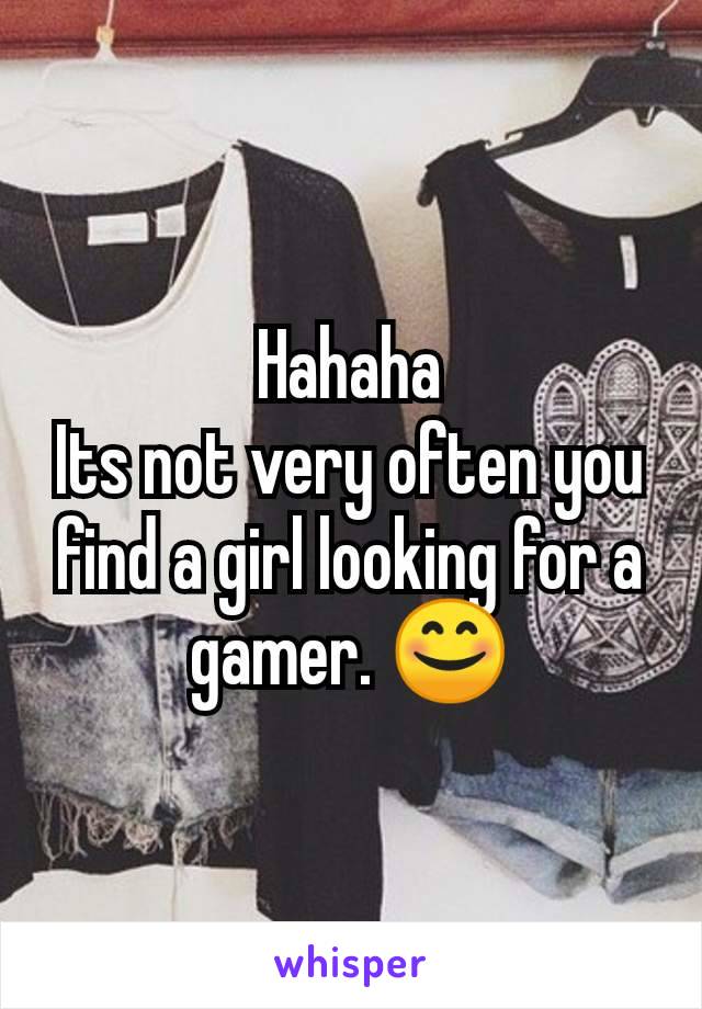 Hahaha
Its not very often you find a girl looking for a gamer. 😊