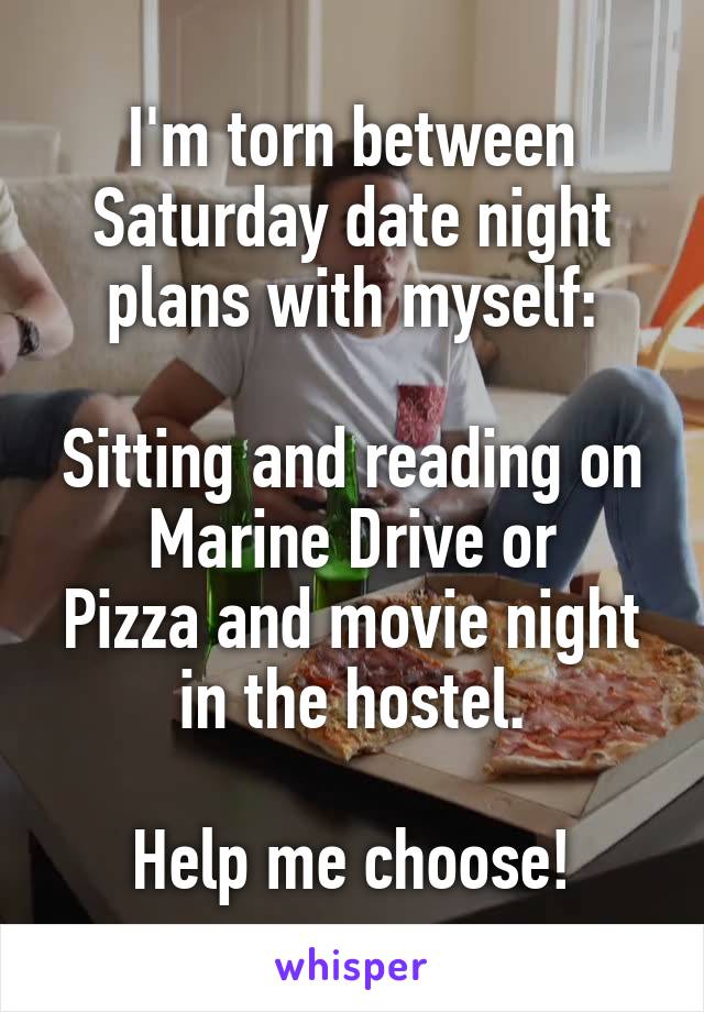 I'm torn between Saturday date night plans with myself:

Sitting and reading on Marine Drive or
Pizza and movie night in the hostel.

Help me choose!