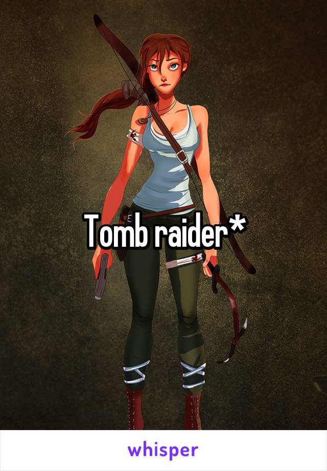 Tomb raider*