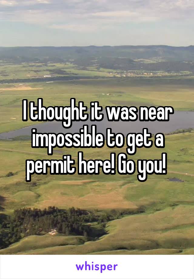 I thought it was near impossible to get a permit here! Go you! 