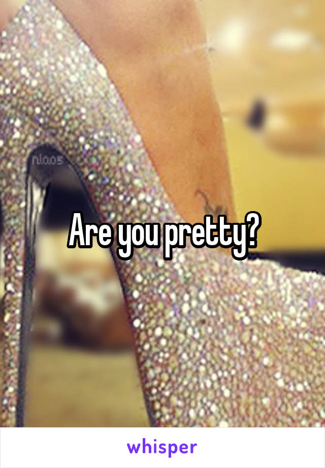 Are you pretty?