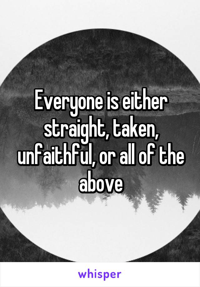 Everyone is either straight, taken, unfaithful, or all of the above