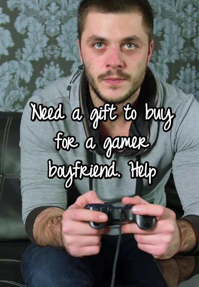 Need a gift to buy for a gamer boyfriend. Help