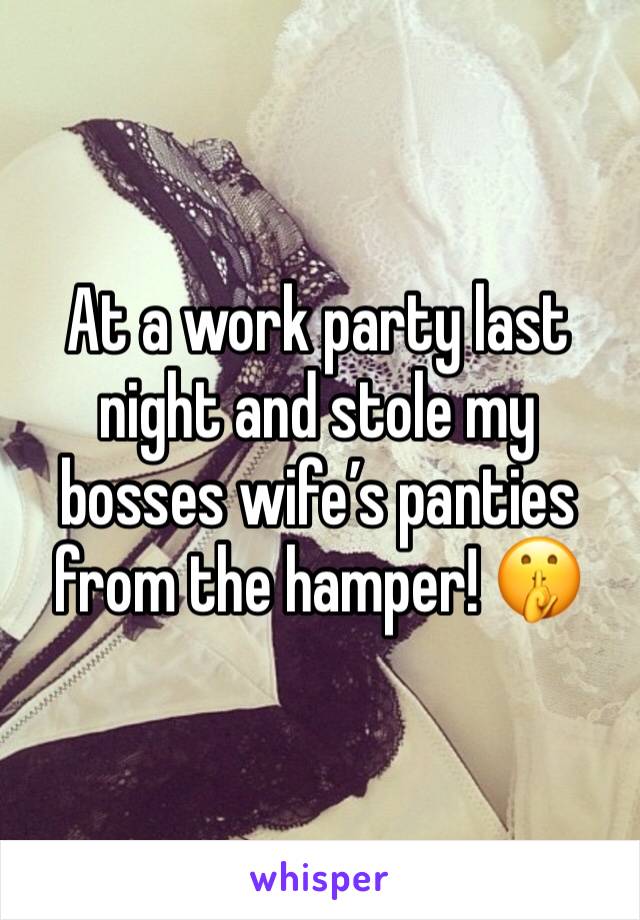 At a work party last night and stole my bosses wife’s panties from the hamper! 🤫