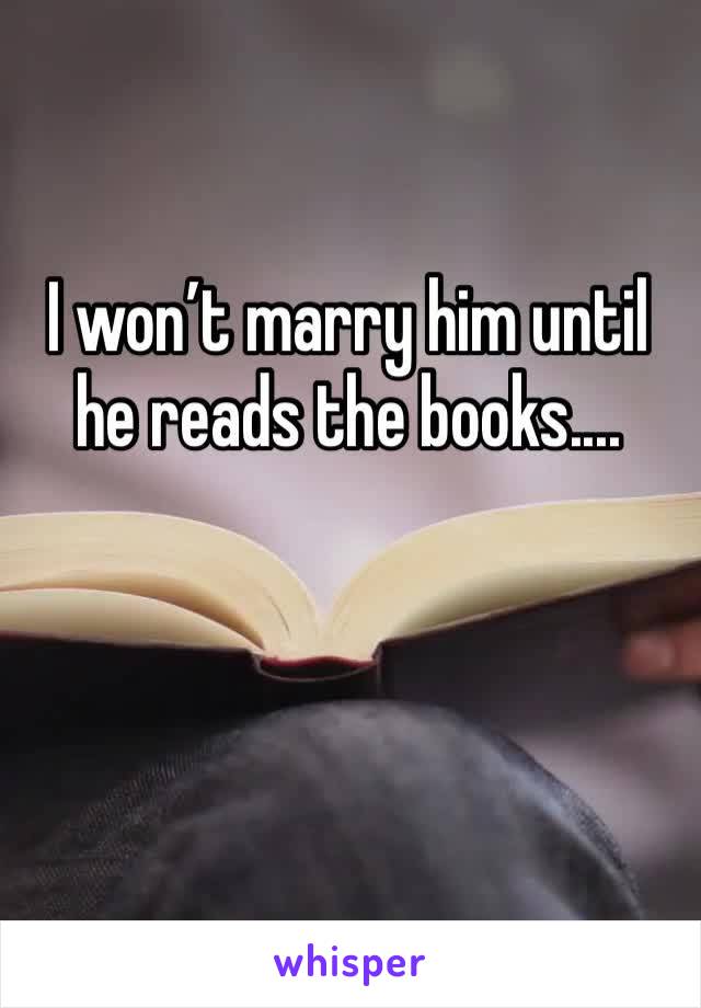 I won’t marry him until he reads the books....