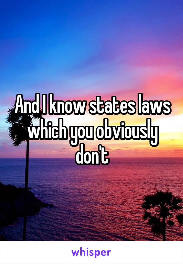 And I know states laws which you obviously don't