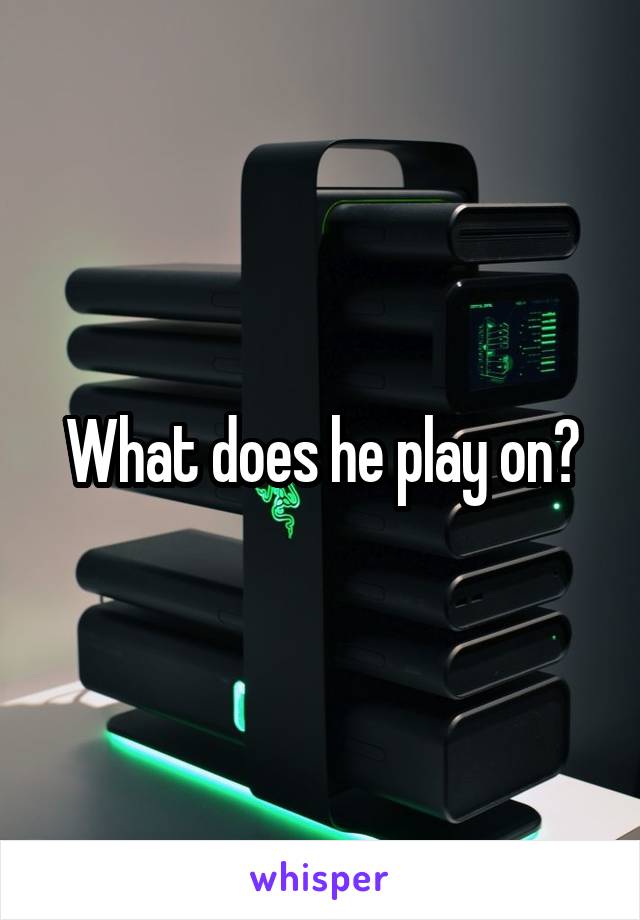 What does he play on?