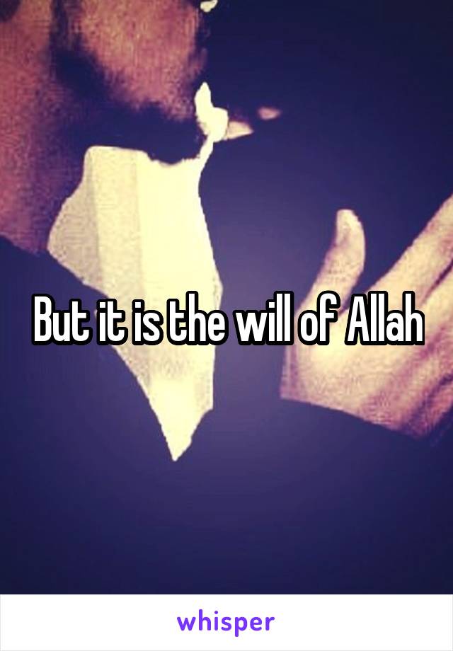 But it is the will of Allah