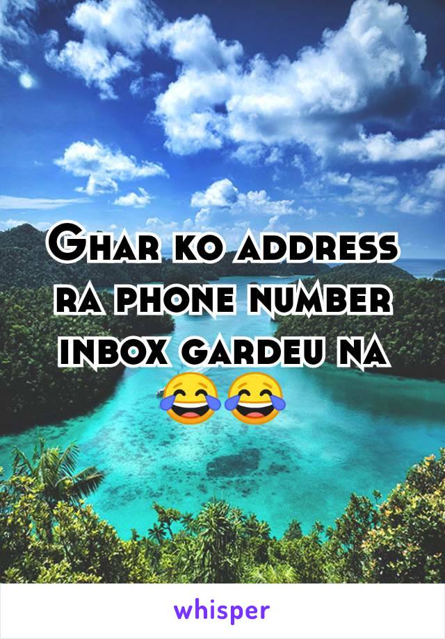 Ghar ko address ra phone number inbox gardeu na😂😂