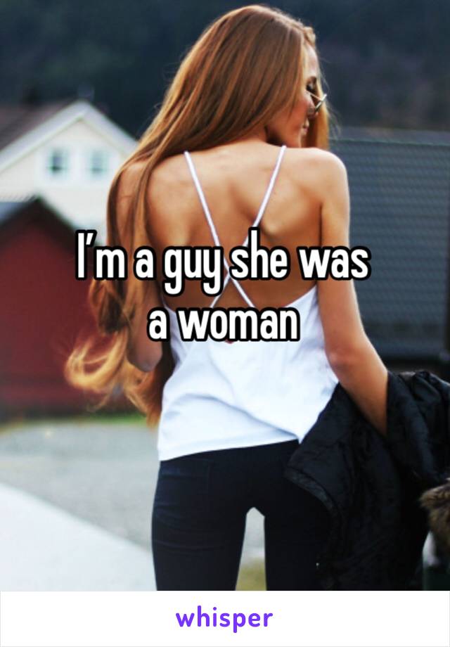 I’m a guy she was a woman
