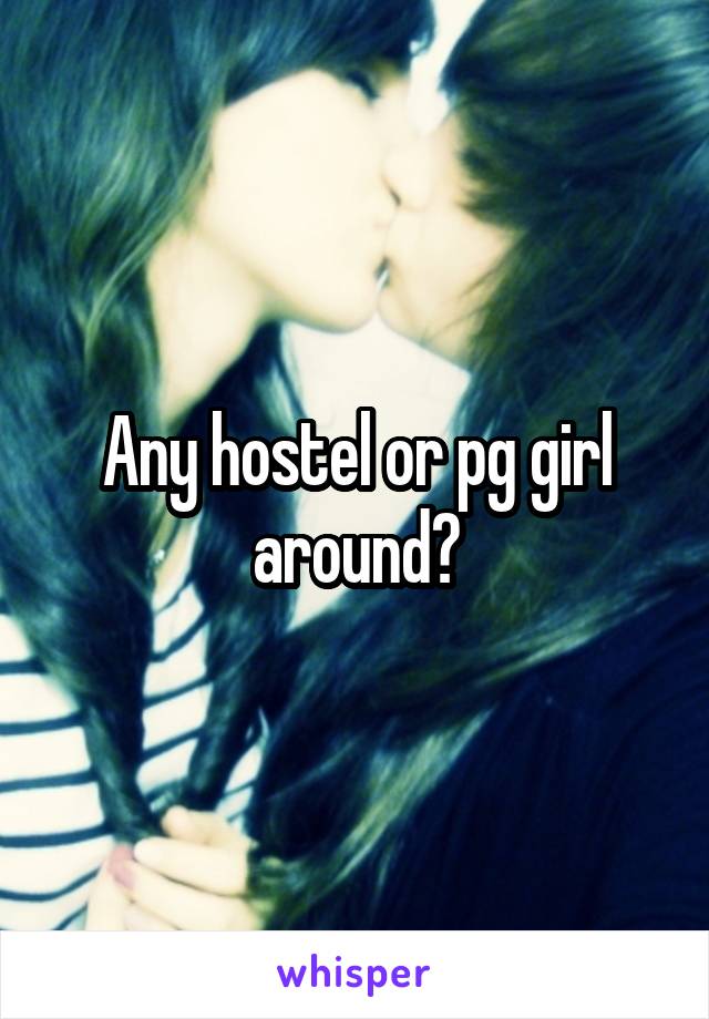 Any hostel or pg girl around?