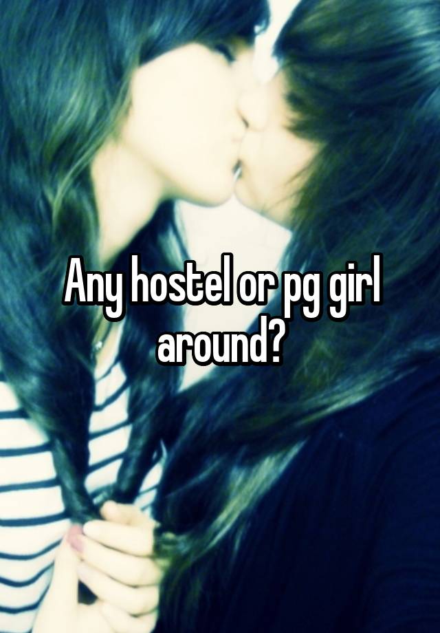 Any hostel or pg girl around?