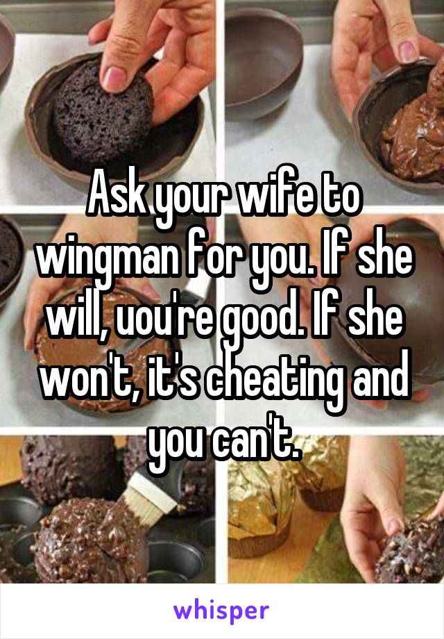 Ask your wife to wingman for you. If she will, uou're good. If she won't, it's cheating and you can't.