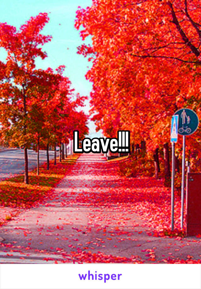 Leave!!!