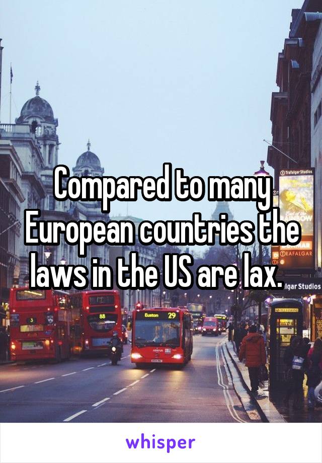 Compared to many European countries the laws in the US are lax.  