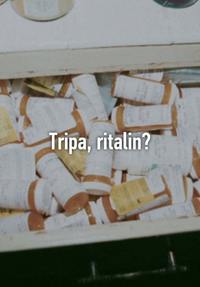 Tripa, ritalin?