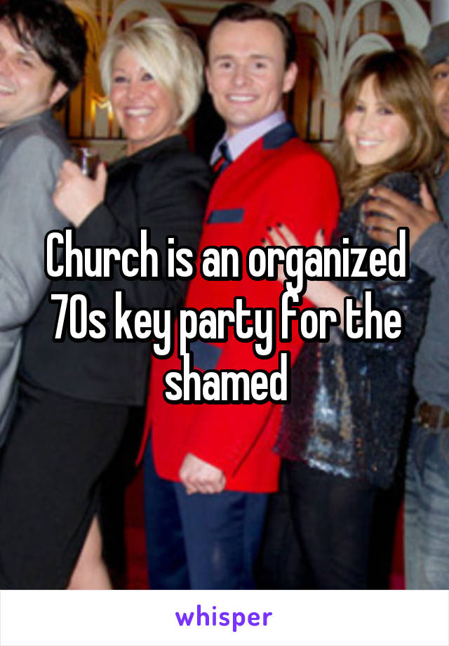 Church is an organized 70s key party for the shamed