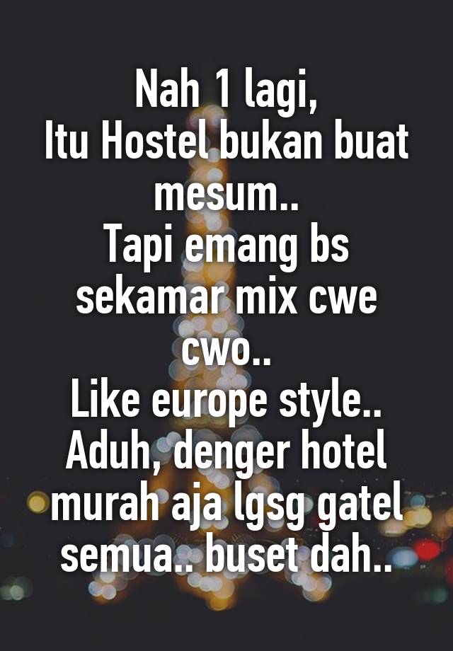 Nah 1 lagi,
Itu Hostel bukan buat mesum..
Tapi emang bs sekamar mix cwe cwo..
Like europe style..
Aduh, denger hotel murah aja lgsg gatel semua.. buset dah..