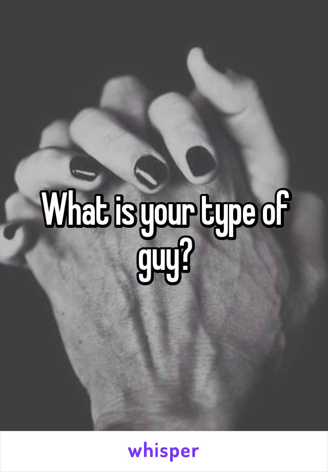 What is your type of guy?