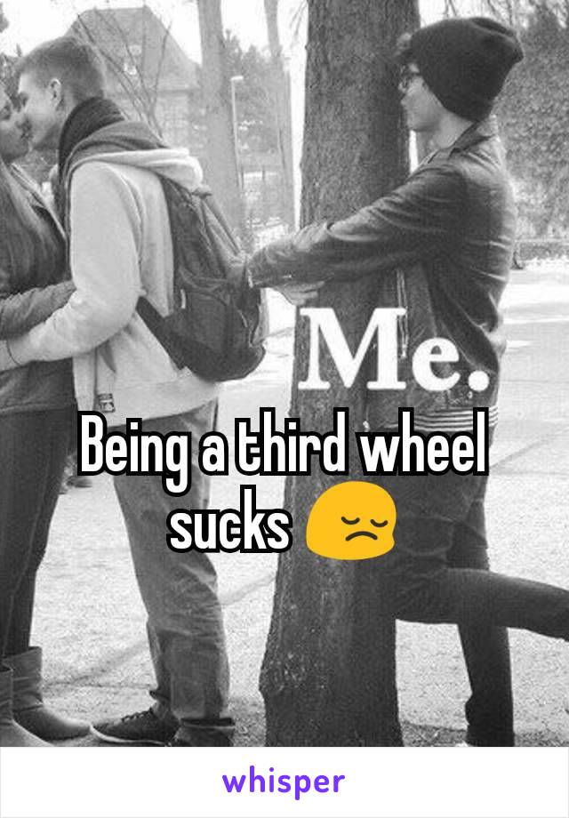 Being a third wheel sucks 😔