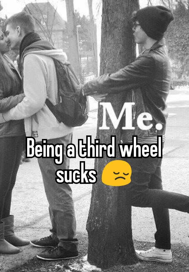 Being a third wheel sucks 😔