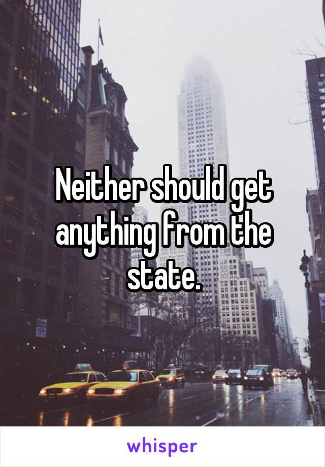 Neither should get anything from the state.