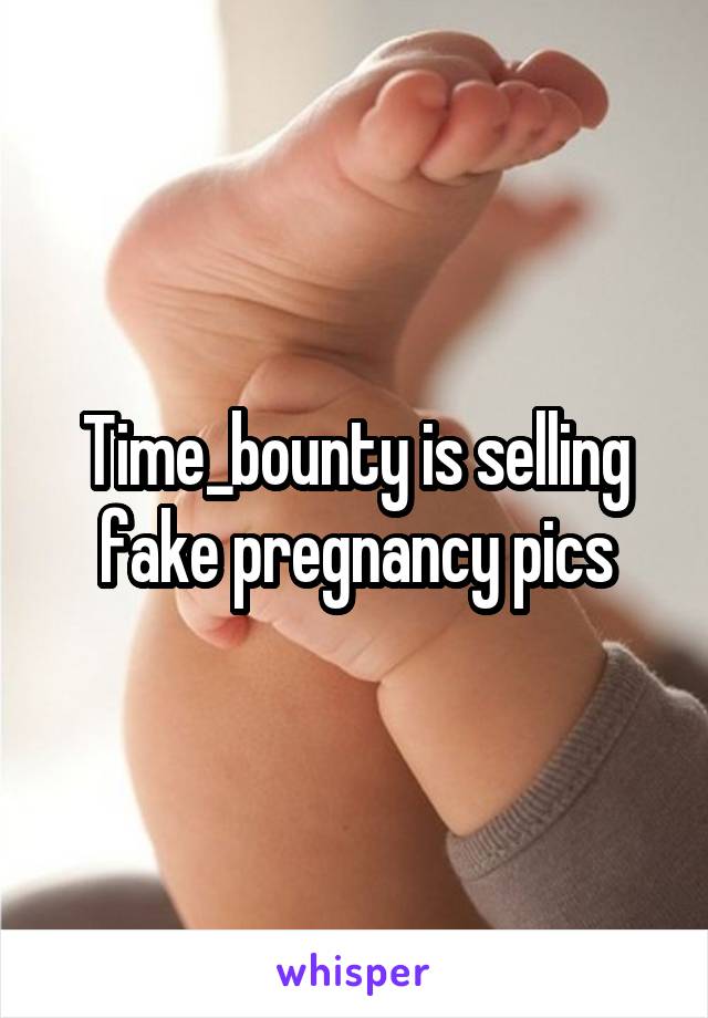 
Time_bounty is selling fake pregnancy pics