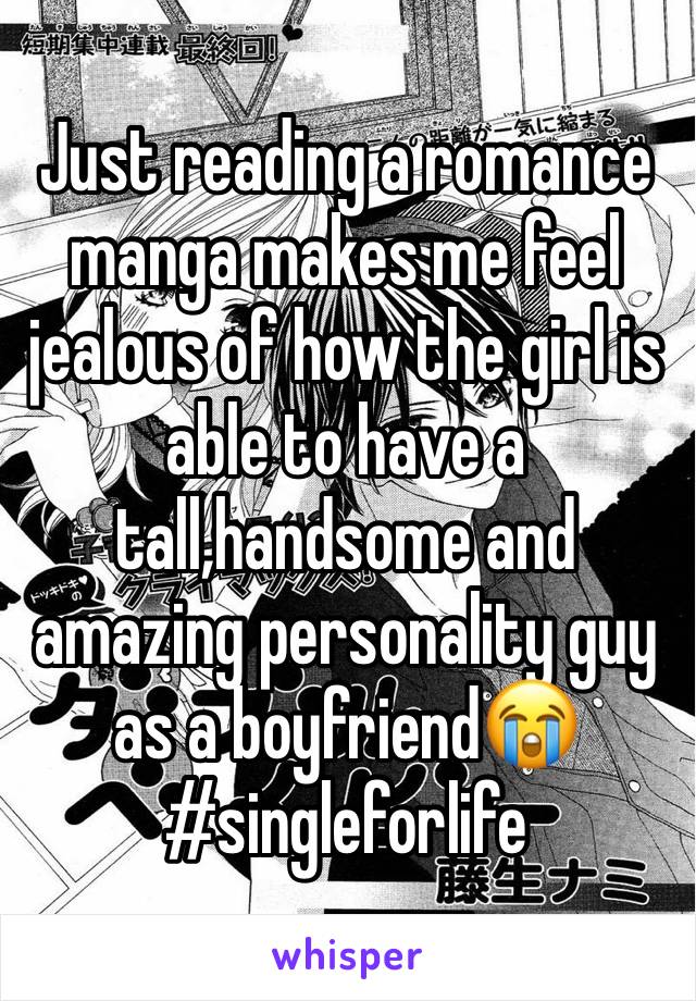 Just reading a romance manga makes me feel jealous of how the girl is able to have a tall,handsome and amazing personality guy as a boyfriend😭
#singleforlife