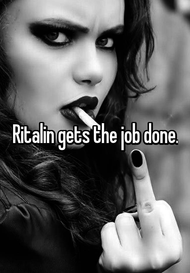 Ritalin gets the job done.