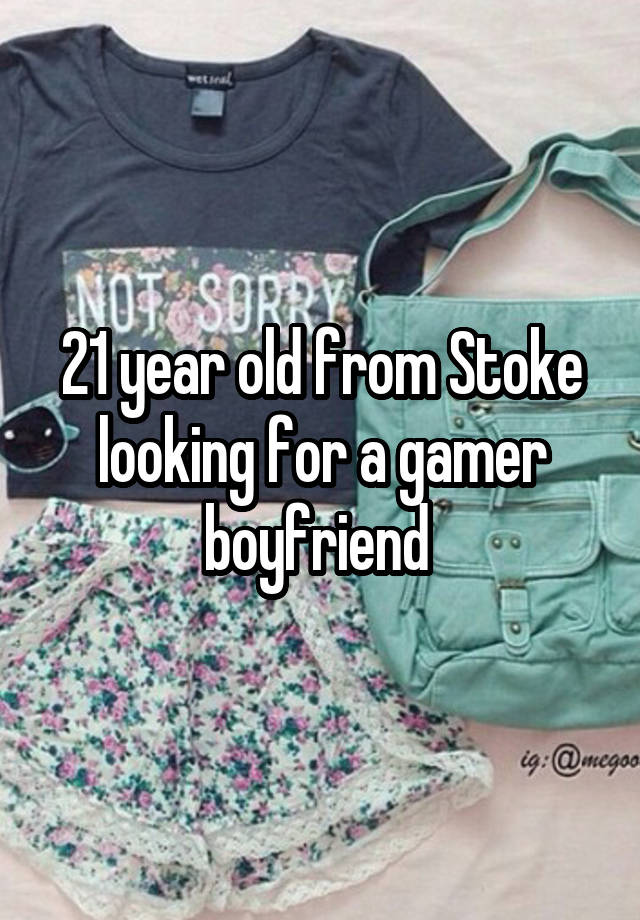 21 year old from Stoke looking for a gamer boyfriend 