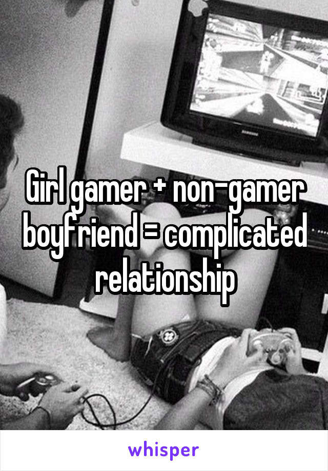 Girl gamer + non-gamer boyfriend = complicated relationship