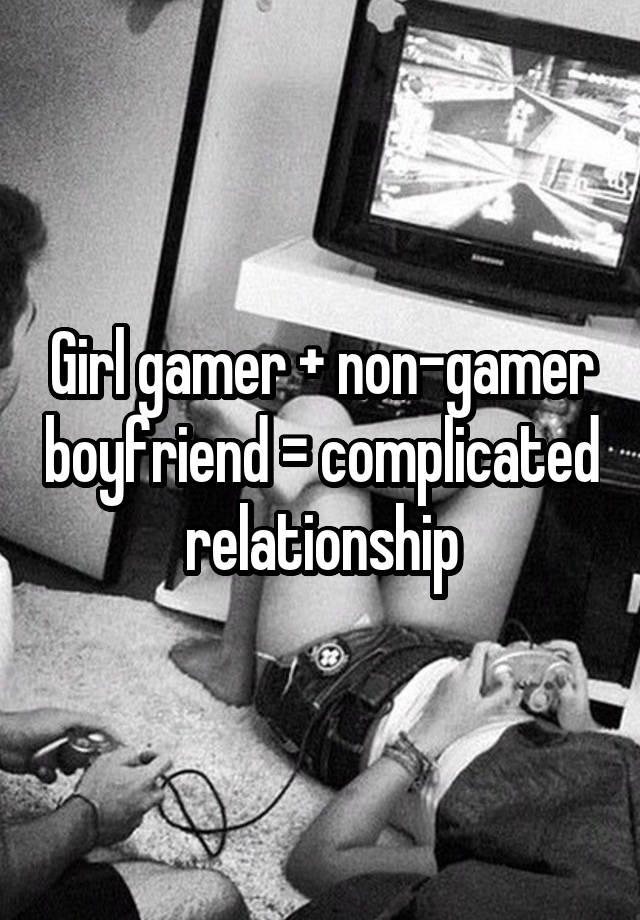 Girl gamer + non-gamer boyfriend = complicated relationship