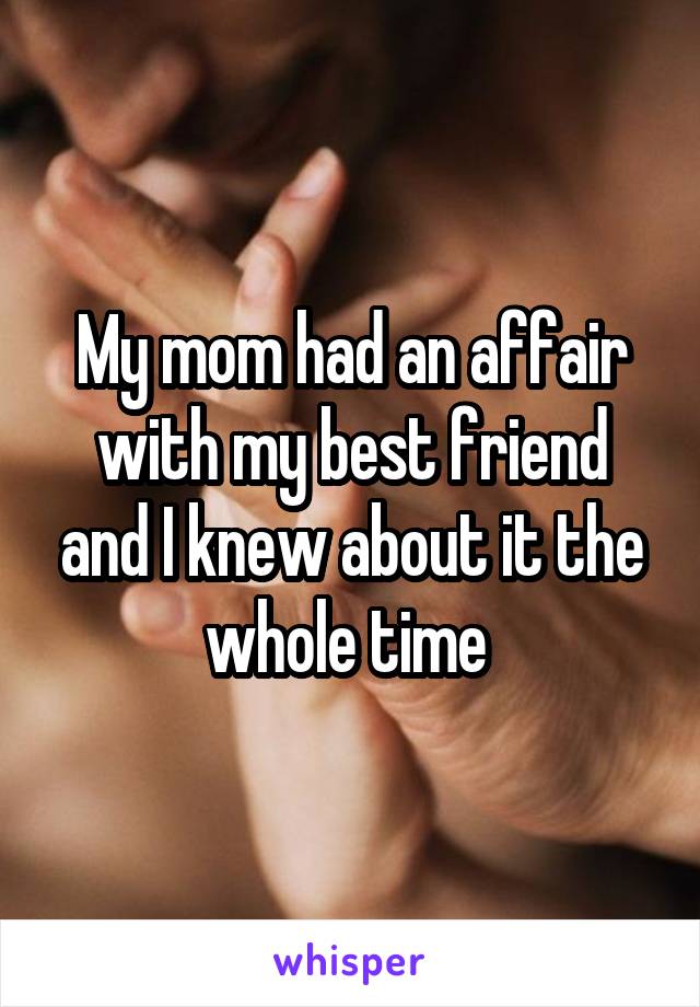 My mom had an affair with my best friend and I knew about it the whole time 