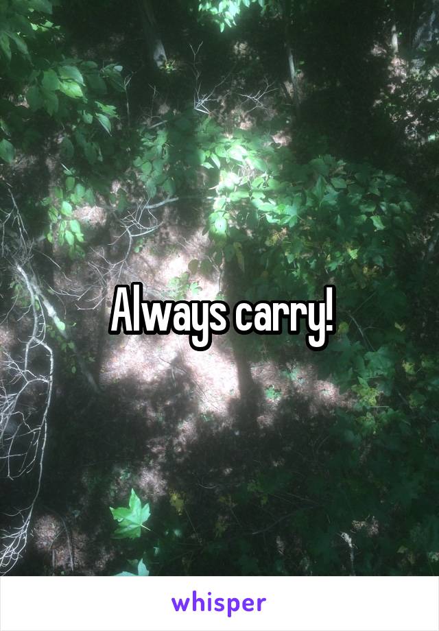 Always carry!