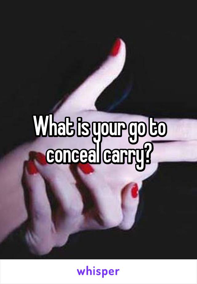 What is your go to conceal carry?