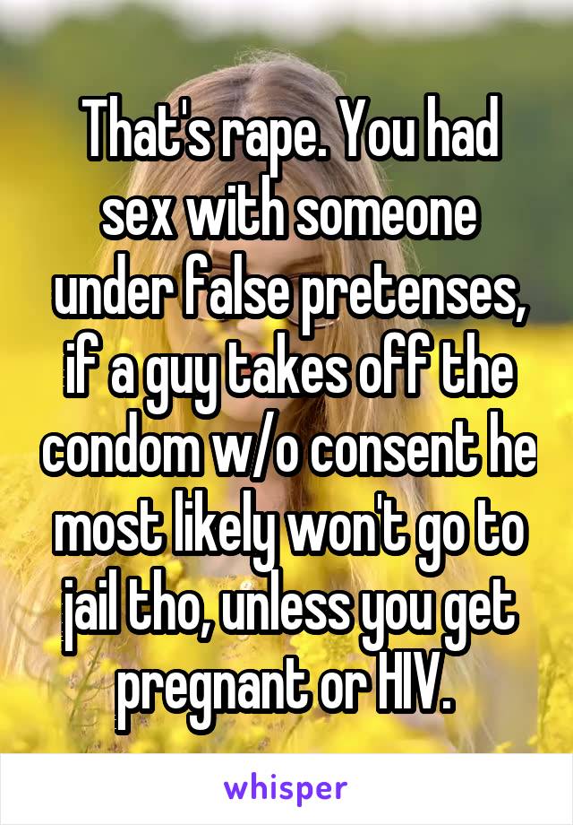 That's rape. You had sex with someone under false pretenses, if a guy takes off the condom w/o consent he most likely won't go to jail tho, unless you get pregnant or HIV. 