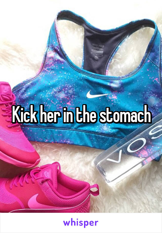 Kick her in the stomach