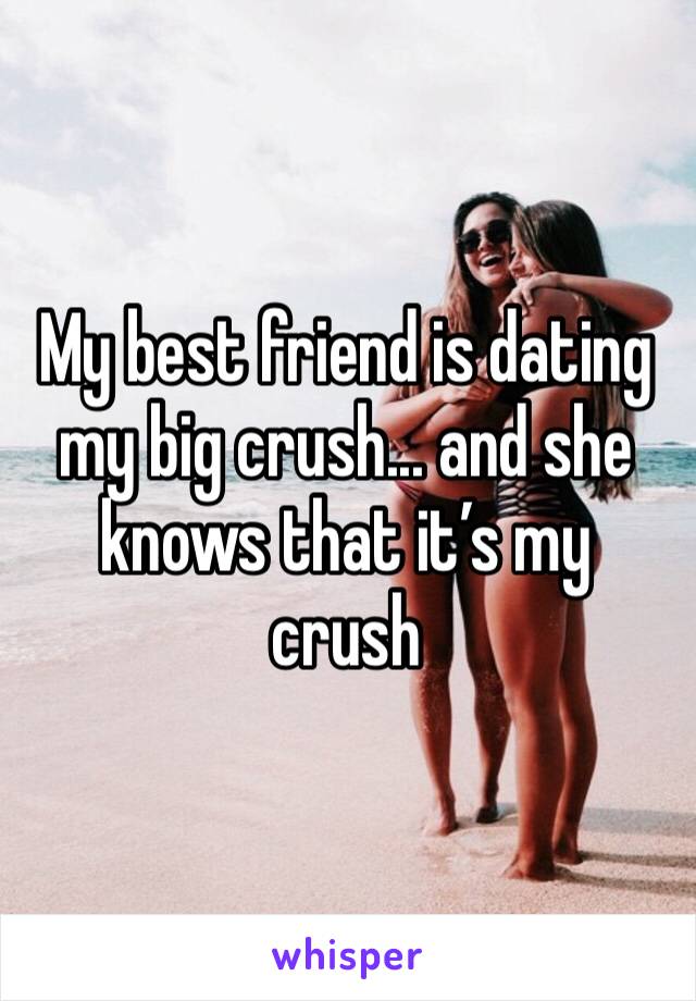 My best friend is dating my big crush... and she knows that it’s my crush