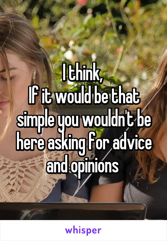 I think, 
If it would be that simple you wouldn't be here asking for advice and opinions 