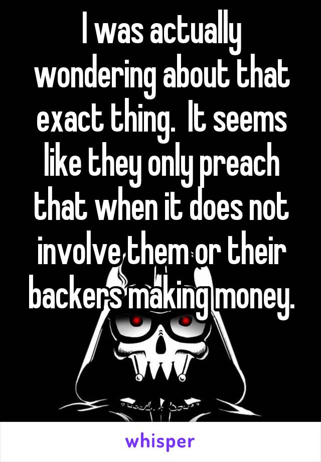 I was actually wondering about that exact thing.  It seems like they only preach that when it does not involve them or their backers making money.


