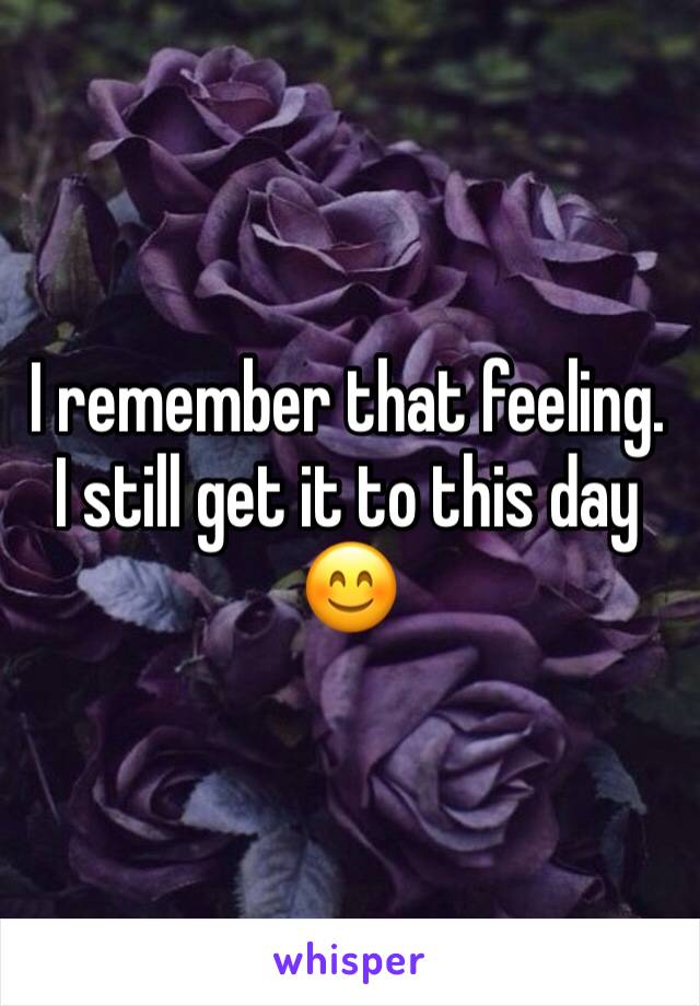 I remember that feeling. I still get it to this day 😊