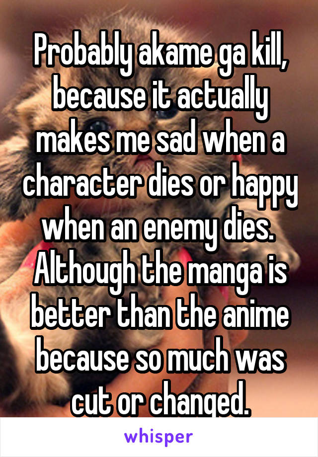 Probably akame ga kill, because it actually makes me sad when a character dies or happy when an enemy dies. 
Although the manga is better than the anime because so much was cut or changed.