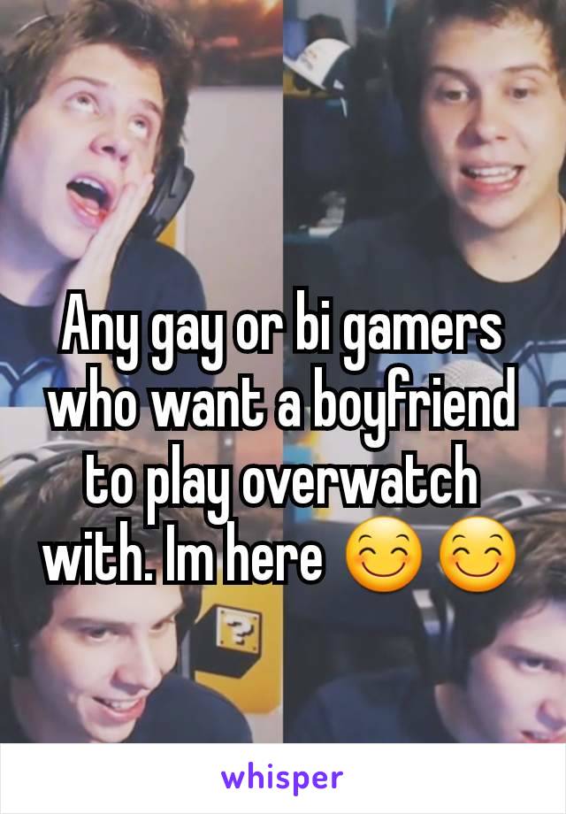 Any gay or bi gamers who want a boyfriend to play overwatch with. Im here 😊😊